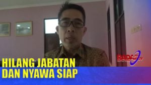 Jangankan Jabatan, Hilang Nyawa Pun Siap