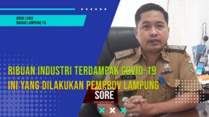 RADARLAMPUNGTV- SEKTOR INDUSTRI DI LAMPUNG HAMPIR LUMPUH KARNA COVID-19
