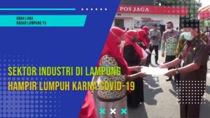 RADARLAMPUNGTV – RIBUAN INDUSTRI TERDAMPAK COVID 19, INI YANG DILAKUKAN PEMPROV