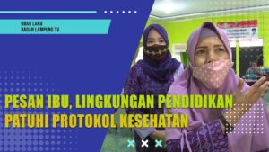 PESAN IBU, LINGKUNGAN PENDIDIKAN PATUHI PROTOKOL KESEHATAN