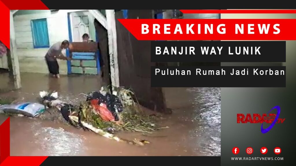 BANJIR WAY LUNIK : Puluhan Rumah Jadi Korban