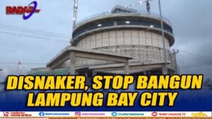 Disnaker Desak Proyek Lampung Bay City Dihentikan Untuk Penyelidikan