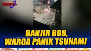 Banjir Rob Terjang Lamsel, Warga Panik Trauma Tsunami